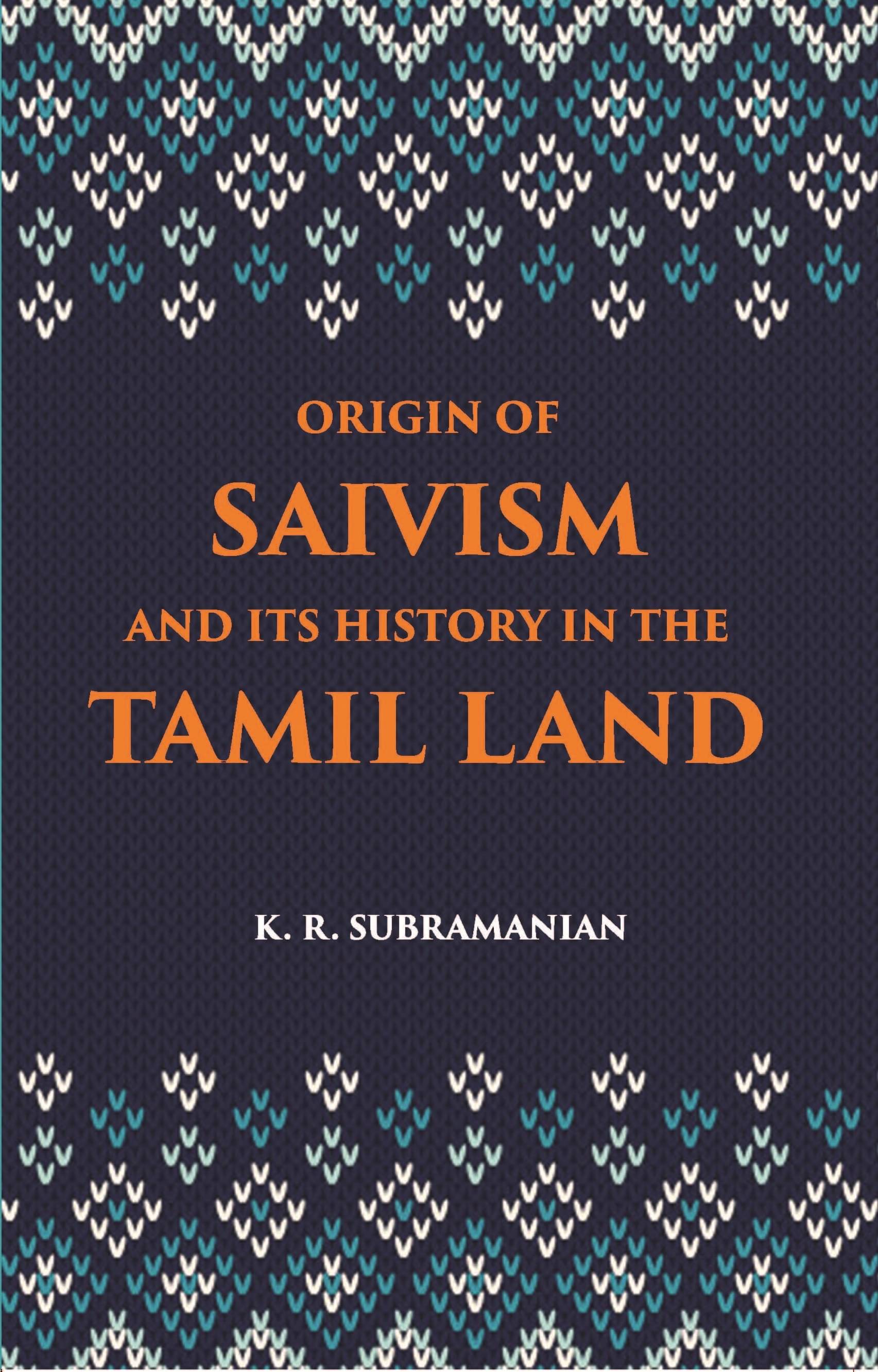 The Origin Of Saivism And Its History In The Tamil Land The Origin Of Saivism And Its History In The Tamil Land