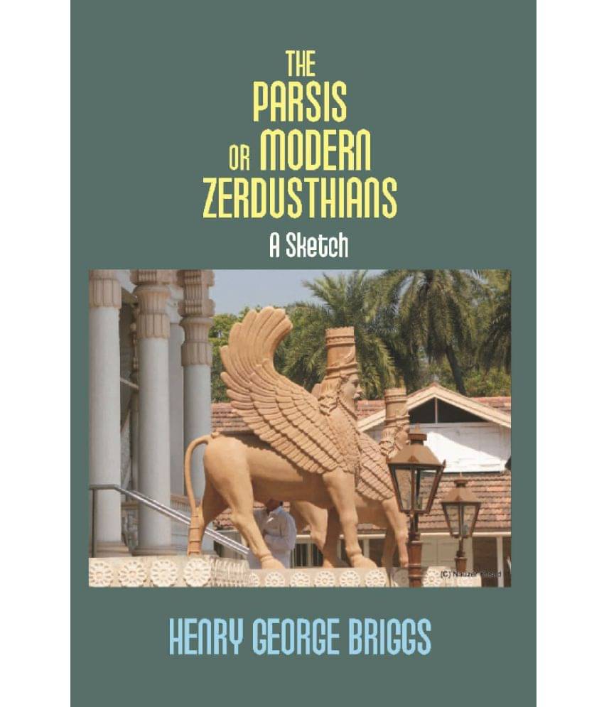 The Parsis Or Modern Zerdusthians: a Sketch The Parsis Or Modern Zerdusthians: a Sketch