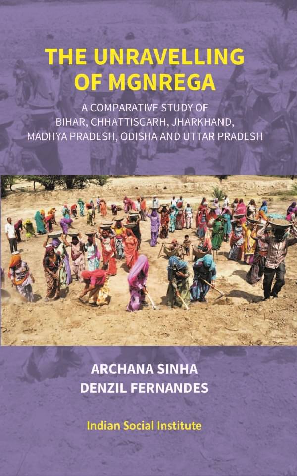 The Unravelling of Mgnrega: A Comparative Study of Bihar, Chhattisgarh, Jharkhand, Madhya Pradesh, Odisha and Uttar Pradesh The Unravelling of Mgnrega: A Comparative Study of Bihar, Chhattisgarh, Jharkhand, Madhya Pradesh, Odisha and Uttar Pradesh