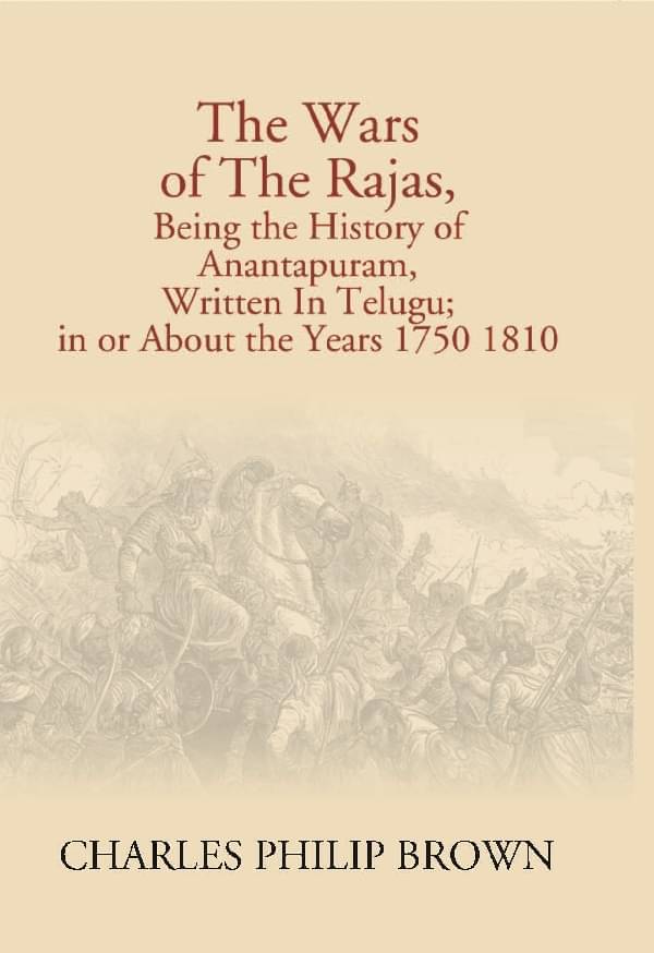     			The Wars of the Rajas, Being the History of Anantapuram, Written in Telugu; in Or About the Years 1750 1810