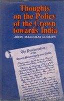 Thoughts On the Policy of the Crown Towards India Thoughts On the Policy of the Crown Towards India