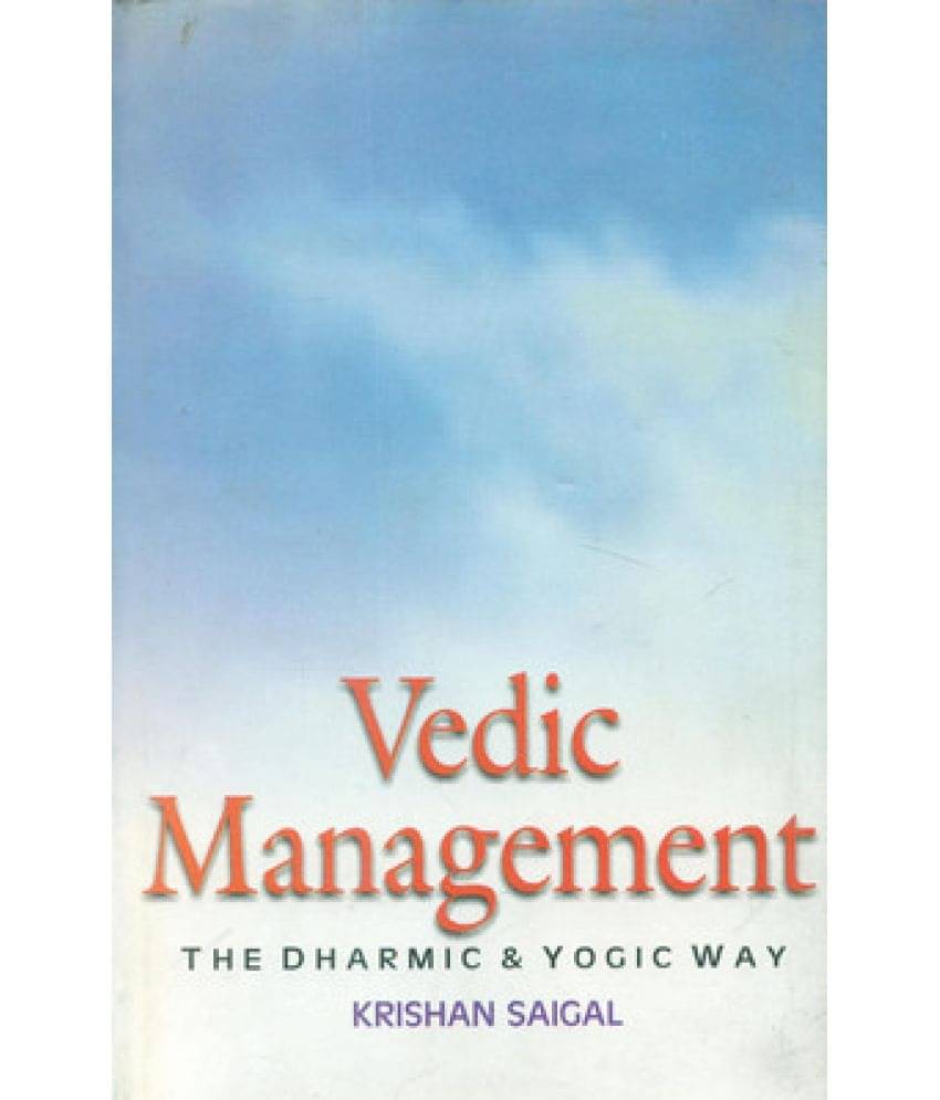 Vedic Management: the Dharmic and Yogic Way Vedic Management: the Dharmic and Yogic Way