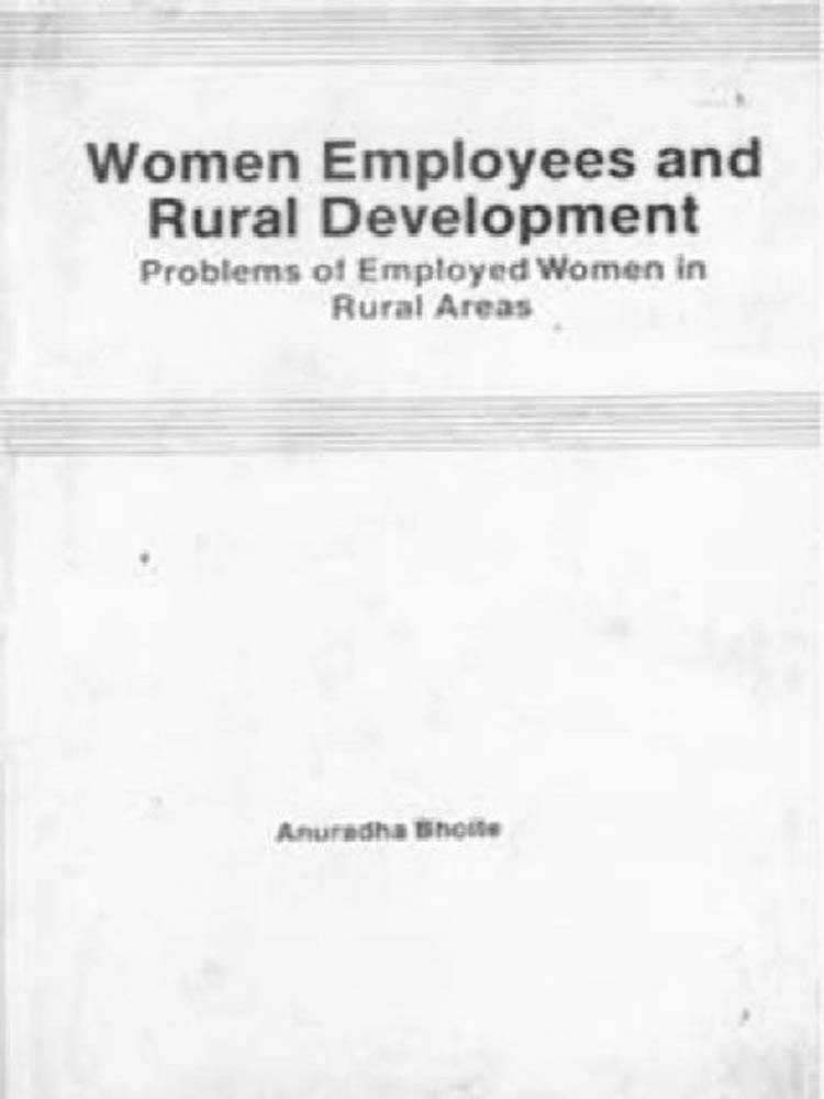 Women Employees and Rural Development Problems of Employed Women in Rural Areas Women Employees and Rural Development Problems of Employed Women in Rural Areas