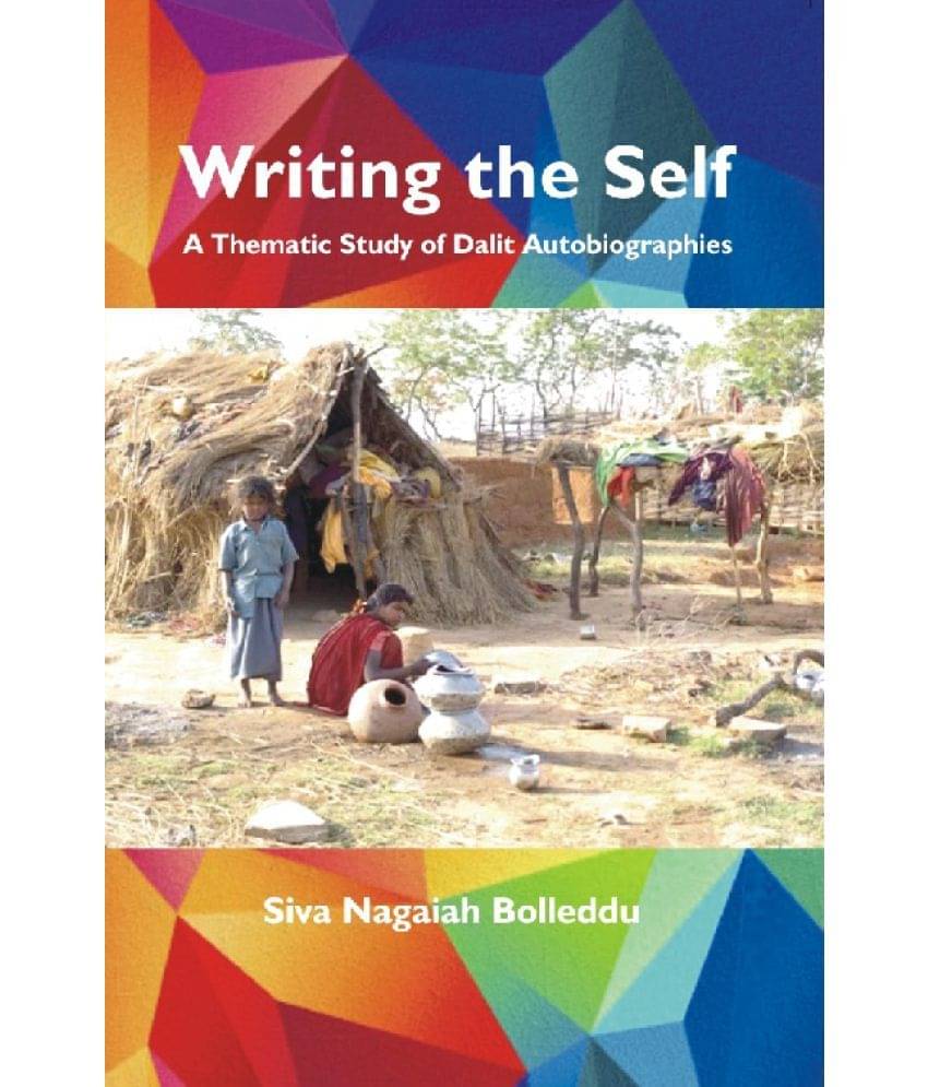 Writing the Self : a Thematic Study of Dalit Autobiographies Writing the Self : a Thematic Study of Dalit Autobiographies