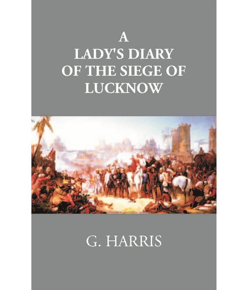 A Lady's Diary Of The Siege Of Lucknow: Written For The Perusal Of Friends At Home A Lady's Diary Of The Siege Of Lucknow: Written For The Perusal Of Friends At Home