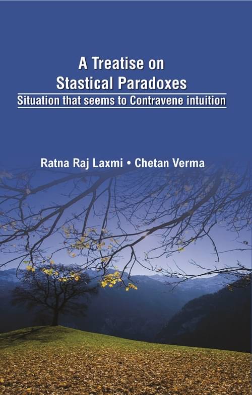 A Treatise On Statistical Paradoxes Stuation That Seems to Contravene Intuition A Treatise On Statistical Paradoxes Stuation That Seems to Contravene Intuition