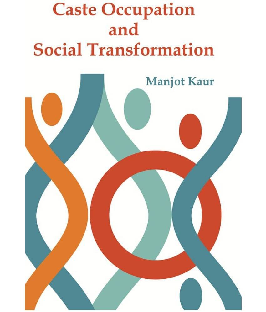 Caste Occupation and Social Transformation : a Study of Artisans of Punjab Caste Occupation and Social Transformation : a Study of Artisans of Punjab