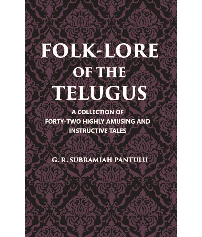 Folklore Of The Telugus: A Collection Of Forty-Two Highly Amusing And Instructive Tales Folklore Of The Telugus: A Collection Of Forty-Two Highly Amusing And Instructive Tales