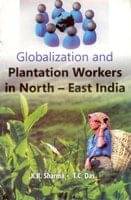 Globalization and Plantation Workers in North-East India Globalization and Plantation Workers in North-East India