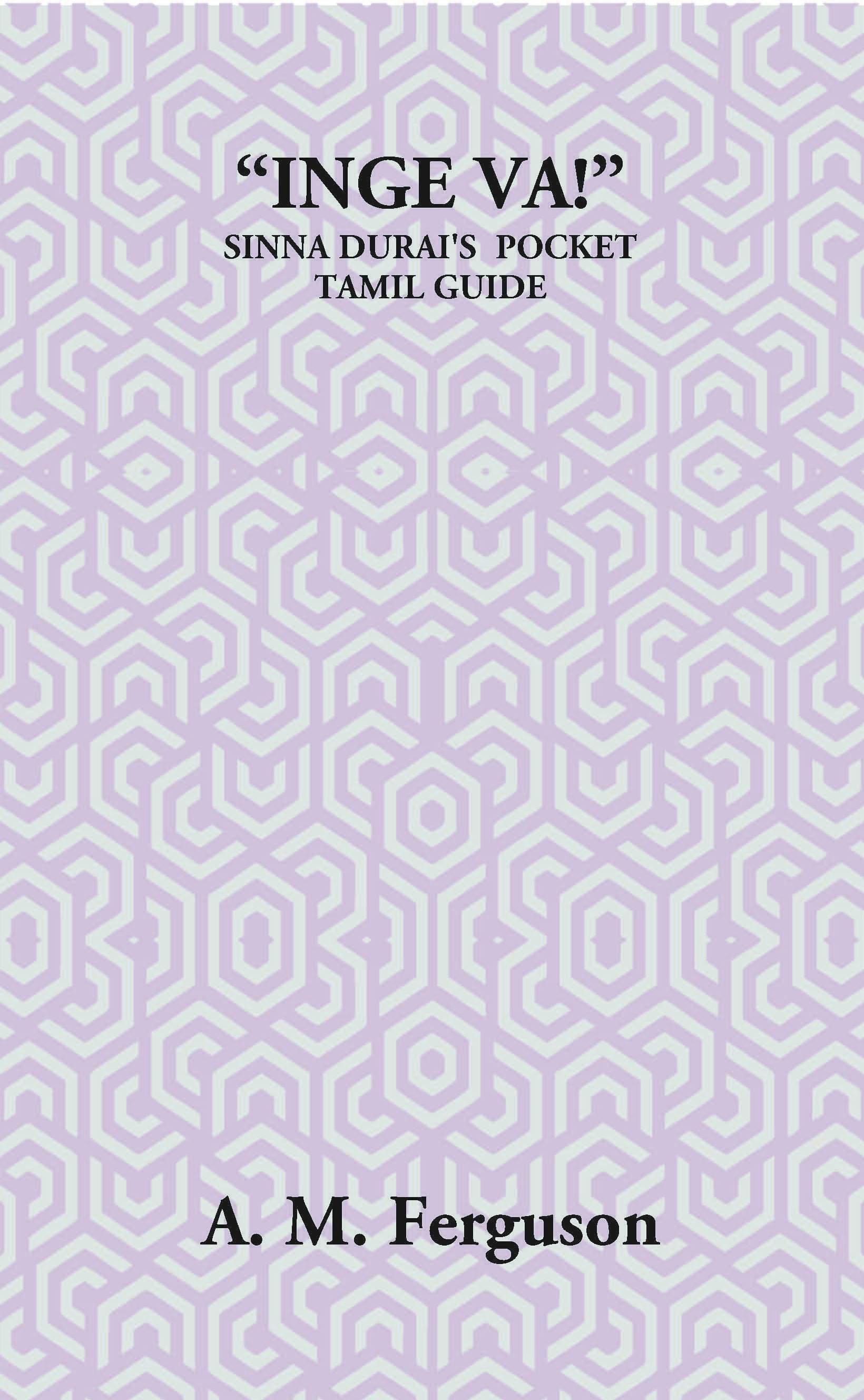 “Inge Va!” Or The Sinna Durai’S Pocket Tamil Guide “Inge Va!” Or The Sinna Durai’S Pocket Tamil Guide
