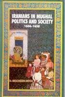 Iranians in Mughal Politics and Society: 1606-1658 Iranians in Mughal Politics and Society: 1606-1658