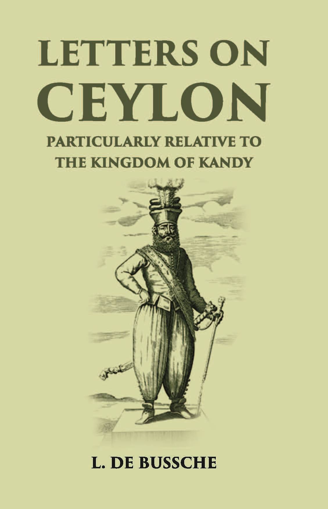 Letters On Ceylon Particularly Relative To The Kingdom Of Kandy Letters On Ceylon Particularly Relative To The Kingdom Of Kandy