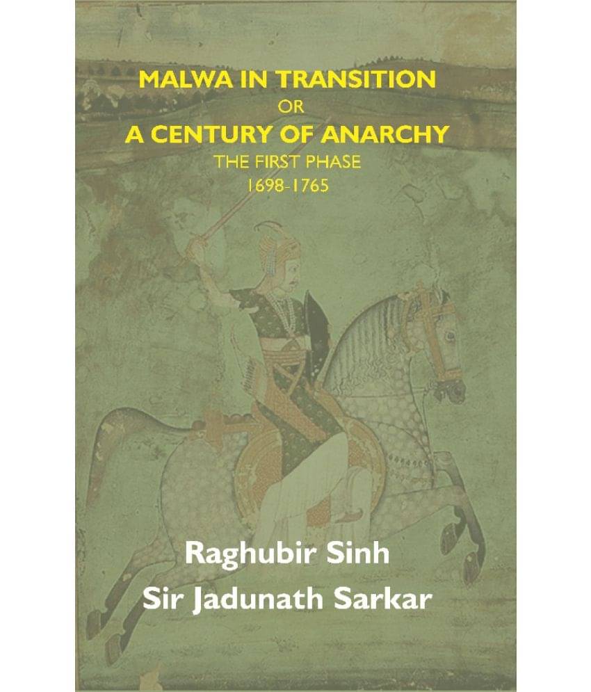 Malwa in Transition Or a Century of Anarchy: the First Phase 1698—1765 Malwa in Transition Or a Century of Anarchy: the First Phase 1698—1765