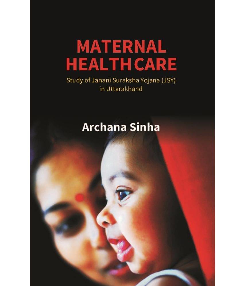 Maternal Health Care: Study of Janani Suraksha Yojana (JSY) in Uttarakhand Maternal Health Care: Study of Janani Suraksha Yojana (JSY) in Uttarakhand