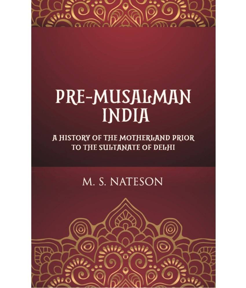     			Pre-Mussalman India: A History Of The Motherland Prior To The Sultanate Of Delhi