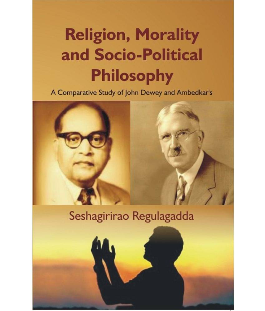 Religion, Morality and Socio-Political Philosophy : a Comparative Study of John Dewey and Ambedkar'S     			Religion, Morality and Socio-Political Philosophy : a Comparative Study of John Dewey and Ambedkar'S