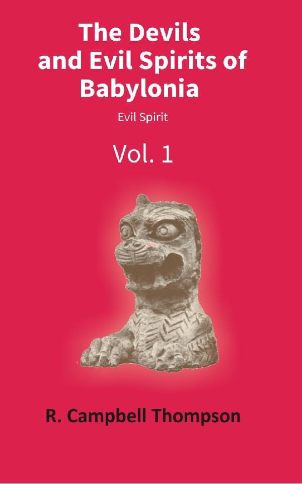 The Devils and Evil Spirits of Babylonia: Evil Spirit Volume Vol. 1st The Devils and Evil Spirits of Babylonia: Evil Spirit Volume Vol. 1st