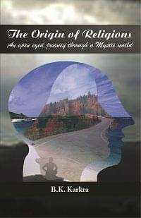 The Origin of Religions: an Open-Eyed Journey Through a Mystic World The Origin of Religions: an Open-Eyed Journey Through a Mystic World