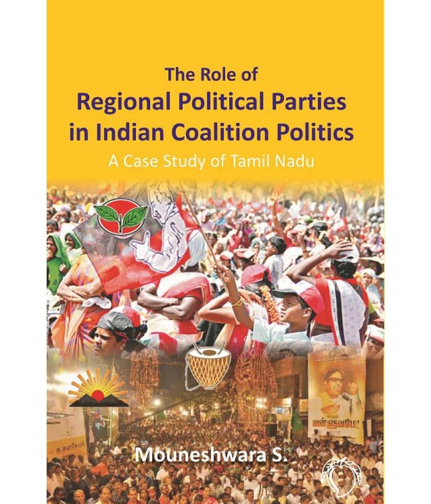 The Role of Regional Political Parties in Indian Coalition Politics a Case Study of Tamil Nadu     			The Role of Regional Political Parties in Indian Coalition Politics a Case Study of Tamil Nadu