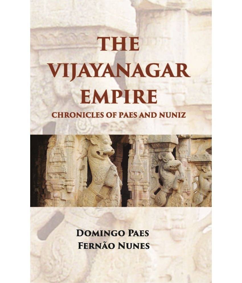 The Vijayanagar Empire Chronicles Of Paes And Nuniz: Narrative Of Domingos Paes (Written, Probably A. D. 1520-22) The Vijayanagar Empire Chronicles Of Paes And Nuniz: Narrative Of Domingos Paes (Written, Probably A. D. 1520-22)