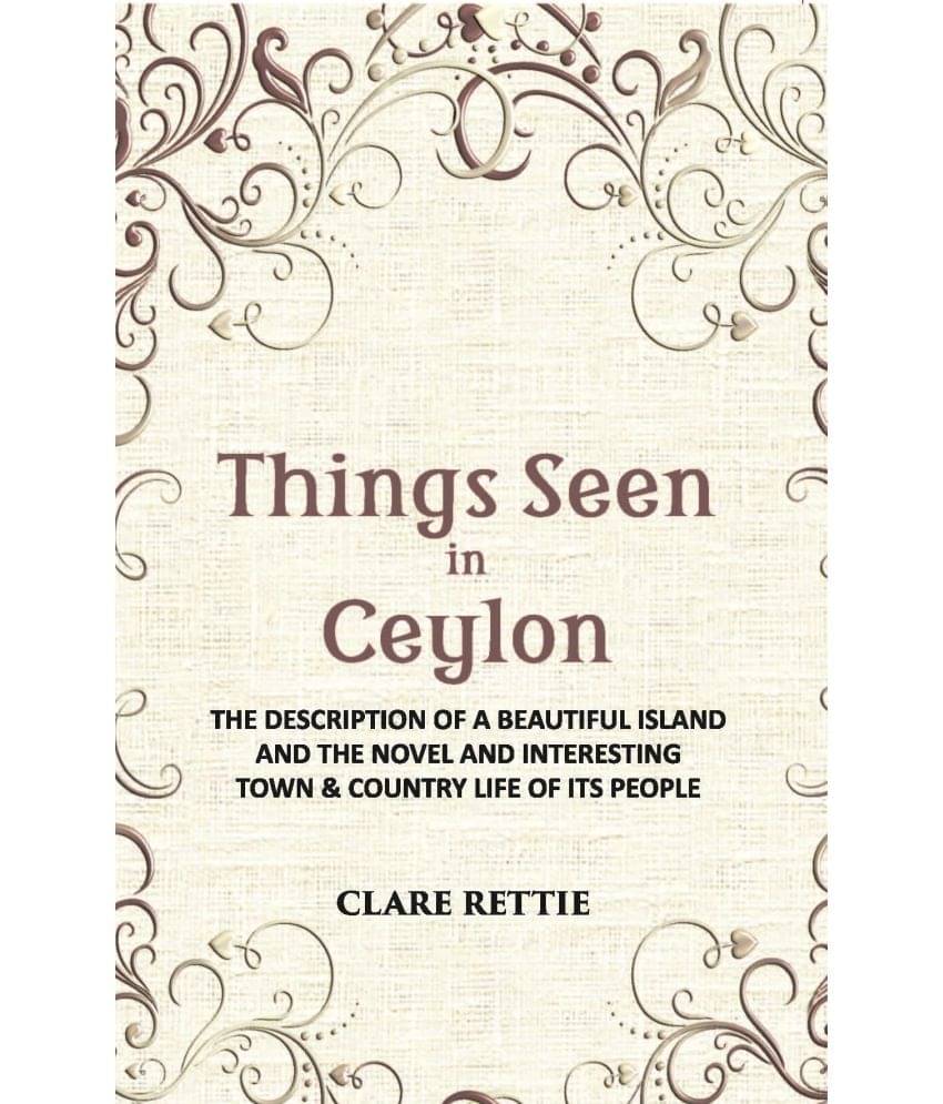     			Things Seen In Ceylon: The Description Of A Beautiful Island And The Novel And Interesting Town & Country Life Of Its People