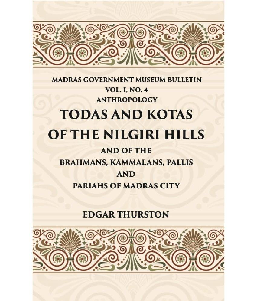 Todas and Kotas of the Nilgiri Hills (Madras Govt. Museum Bulletin (Anthropology)) Volume Vol - 1st, No. 4 Todas and Kotas of the Nilgiri Hills (Madras Govt. Museum Bulletin (Anthropology)) Volume Vol - 1st, No. 4