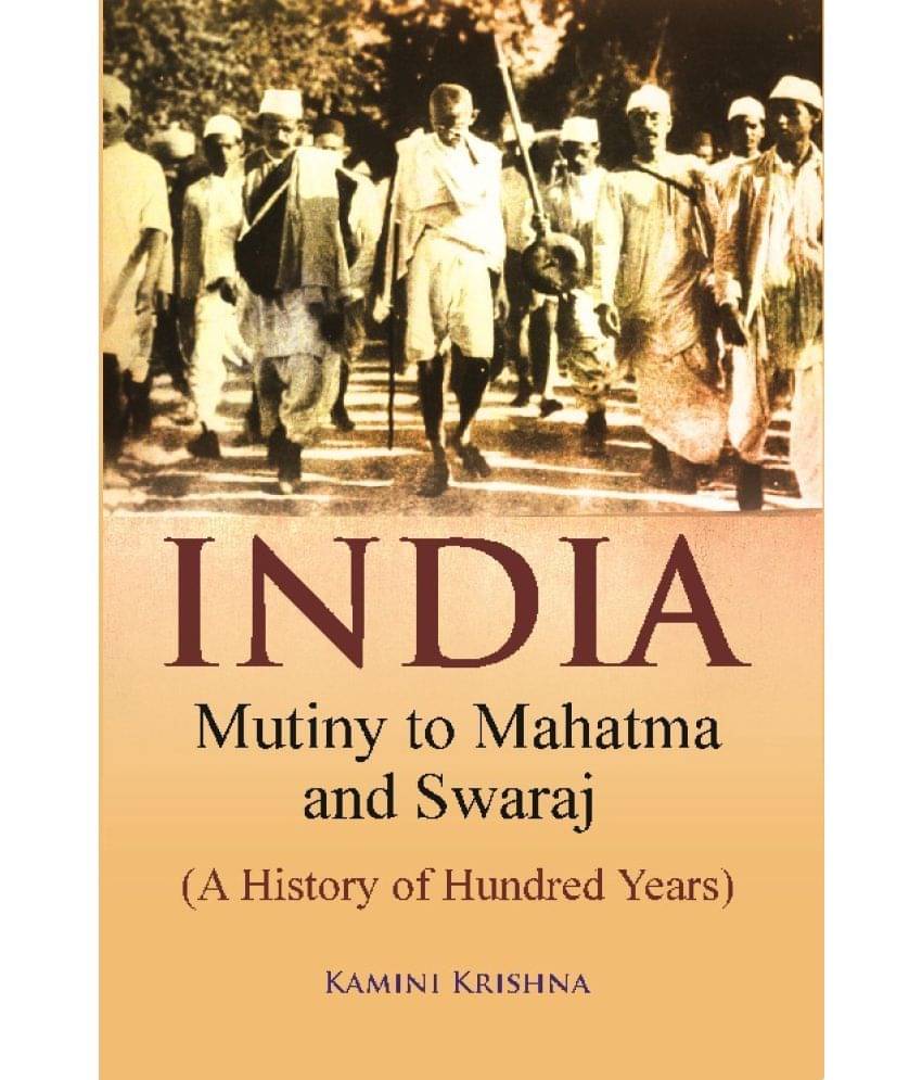 India Mutiny to Mahatma and Swaraj (A History of Hundred Years) India Mutiny to Mahatma and Swaraj (A History of Hundred Years)