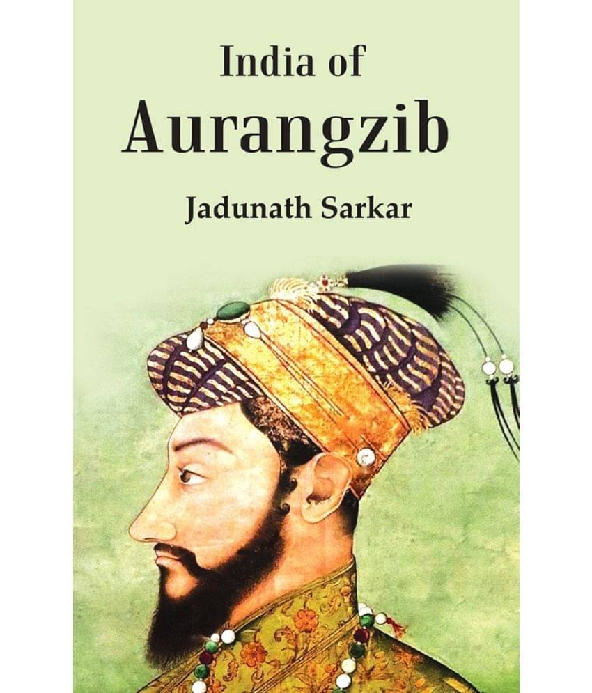 India Of Aurangzib: Topography, Statistics And Roads, Compared With The India Of Akbar India Of Aurangzib: Topography, Statistics And Roads, Compared With The India Of Akbar