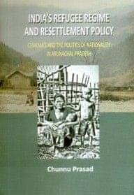 India's Refugee Regime and Resettlement Policy: Chakma's and the Politics of Nationality in Arunachal Pradesh     			India's Refugee Regime and Resettlement Policy: Chakma's and the Politics of Nationality in Arunachal Pradesh