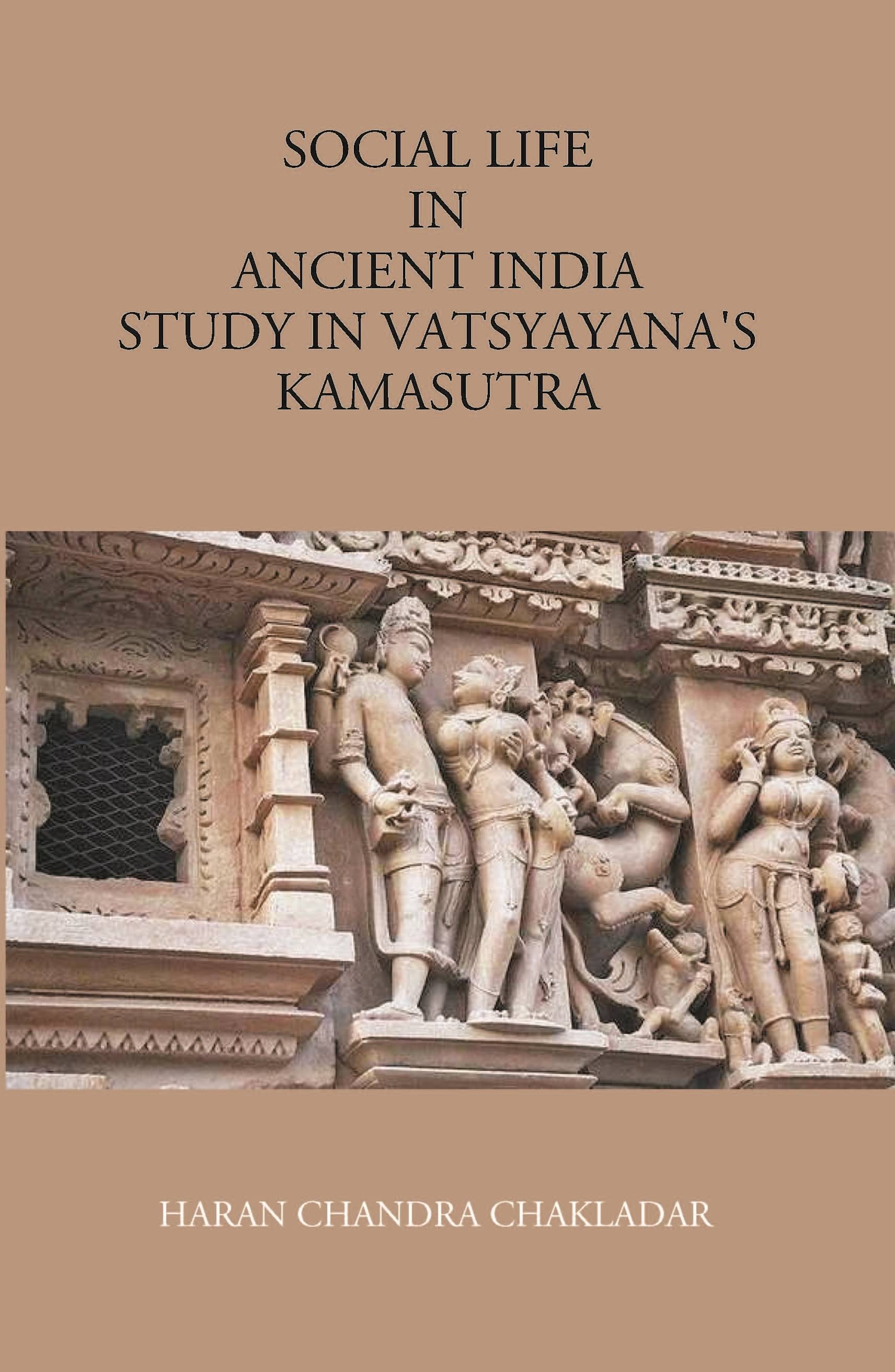 Social Life In Ancient India: Study In Vatsyayana’S Kamasutra     			Social Life In Ancient India: Study In Vatsyayana’S Kamasutra