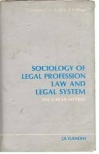 Sociology of Legal Profession, Law and Legal System the Indian Setting Sociology of Legal Profession, Law and Legal System the Indian Setting