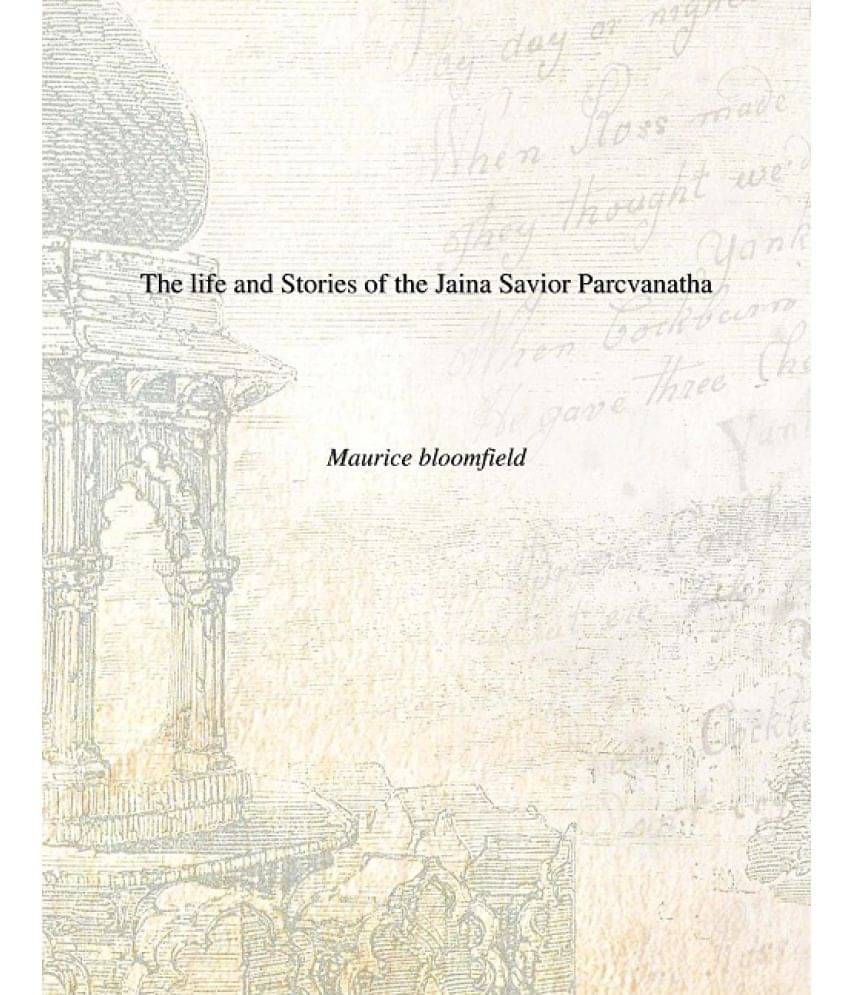 The Life and Stories of the Jaina Savior Parcvanatha The Life and Stories of the Jaina Savior Parcvanatha