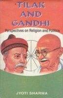 Tilak and Gandhi: Perspectives On Religion and Politics Tilak and Gandhi: Perspectives On Religion and Politics