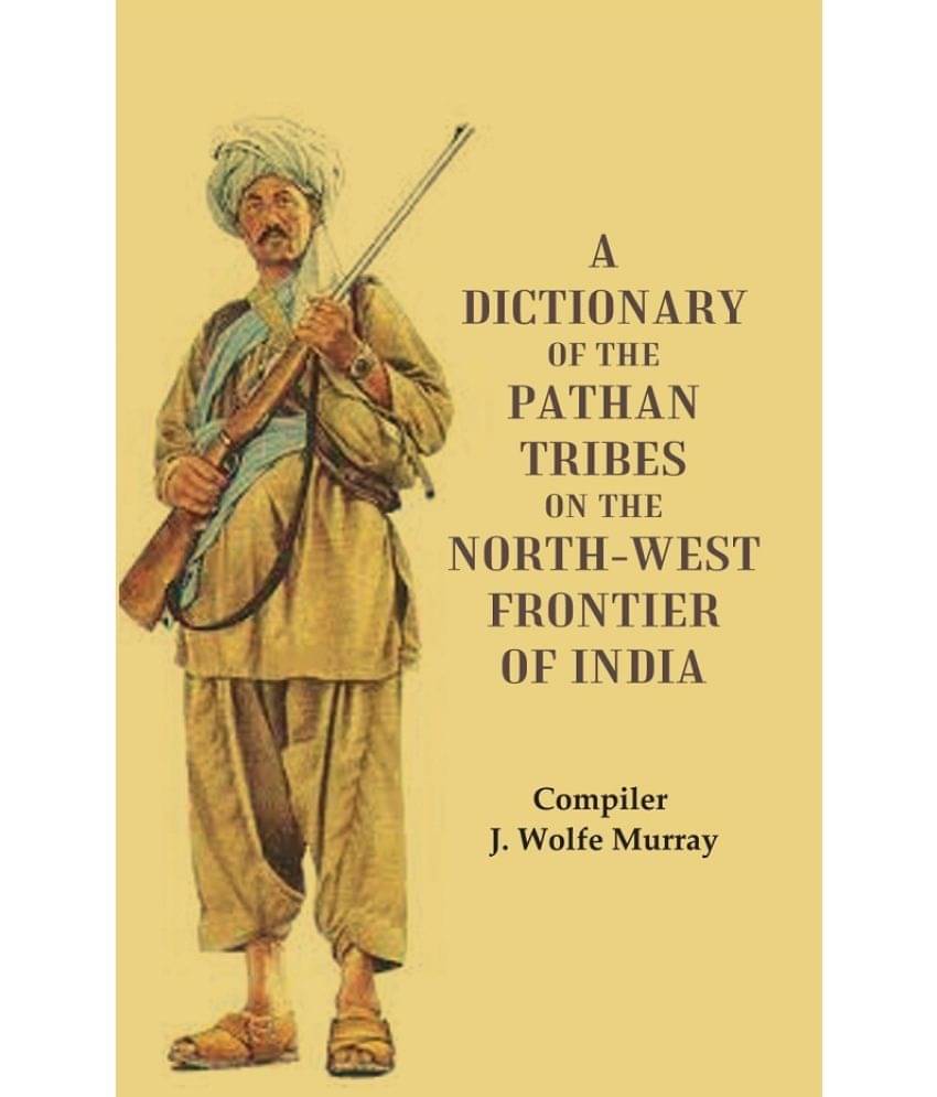 A Dictionary of the Pathan Tribes on the North-West Frontier of India A Dictionary of the Pathan Tribes on the North-West Frontier of India