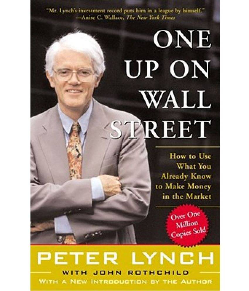 One Up on Wall Street: How to Use What You Already Know to Make Money in the Market One Up on Wall Street: How to Use What You Already Know to Make Money in the Market