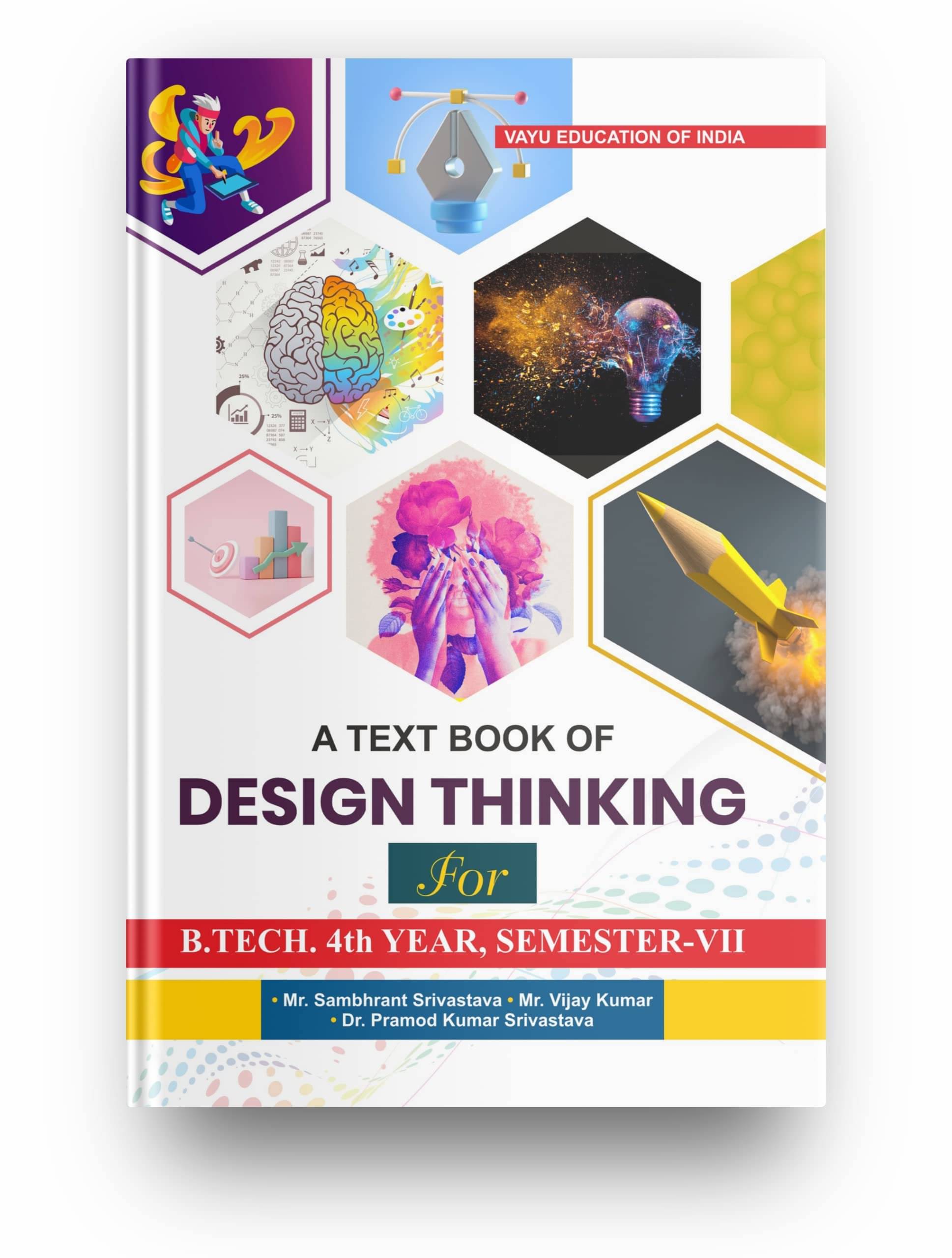     			A Text Book of DESIGN THINKING For B.TECH. 4th Year, Semester-VII, Suitable For All The 4th Year B-Tech Students