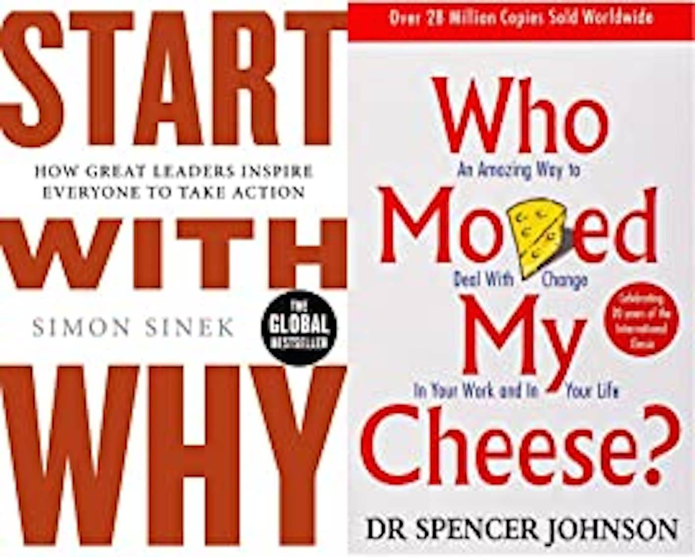Start With Why: How Great Leaders Inspire Everyone To Take Action+Who Moved My Cheese?: An Amazing Way to Deal with Change in Your Work and in Your Life Start With Why: How Great Leaders Inspire Everyone To Take Action+Who Moved My Cheese?: An Amazing Way to Deal with Change in Your Work and in Your Life