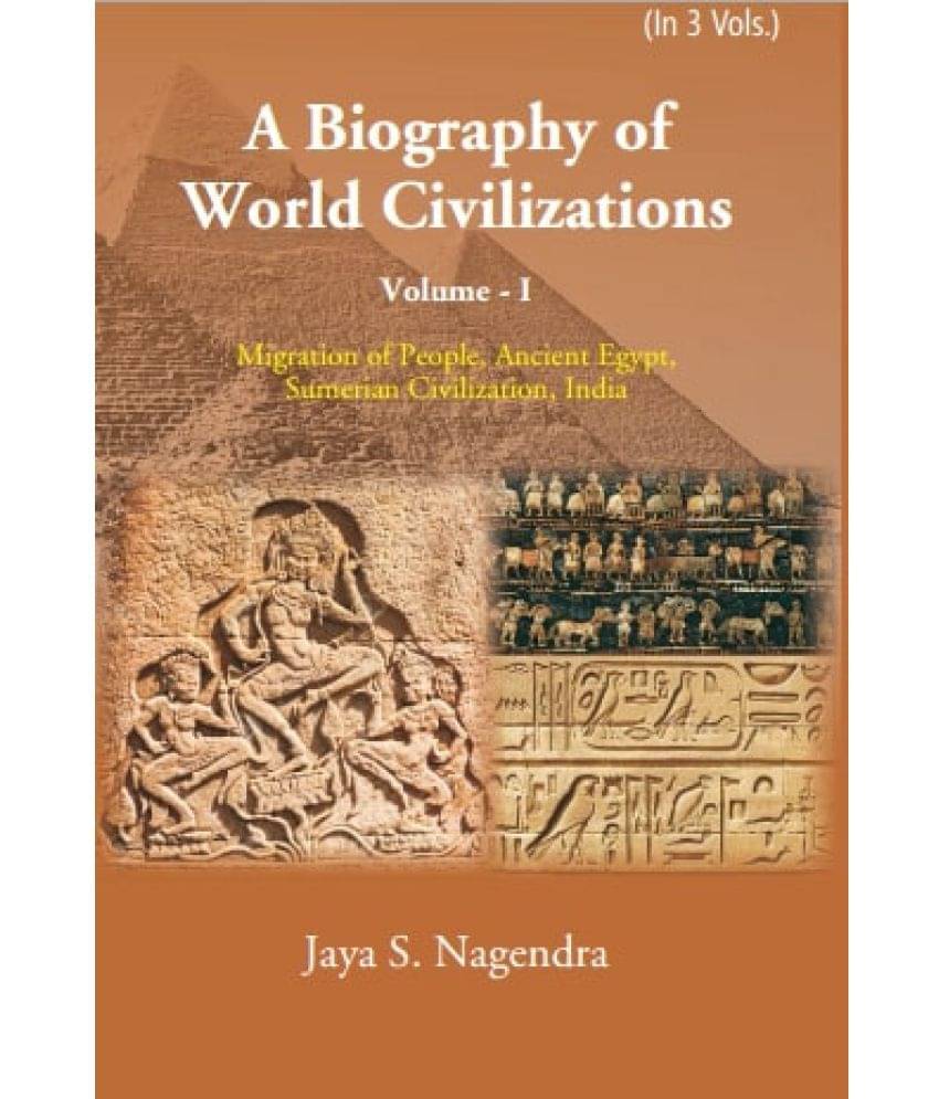 A Biography of World Civilizations: Migration of People, Ancient Egypt, Sumerial Education, India Volume Vol. 1st A Biography of World Civilizations: Migration of People, Ancient Egypt, Sumerial Education, India Volume Vol. 1st