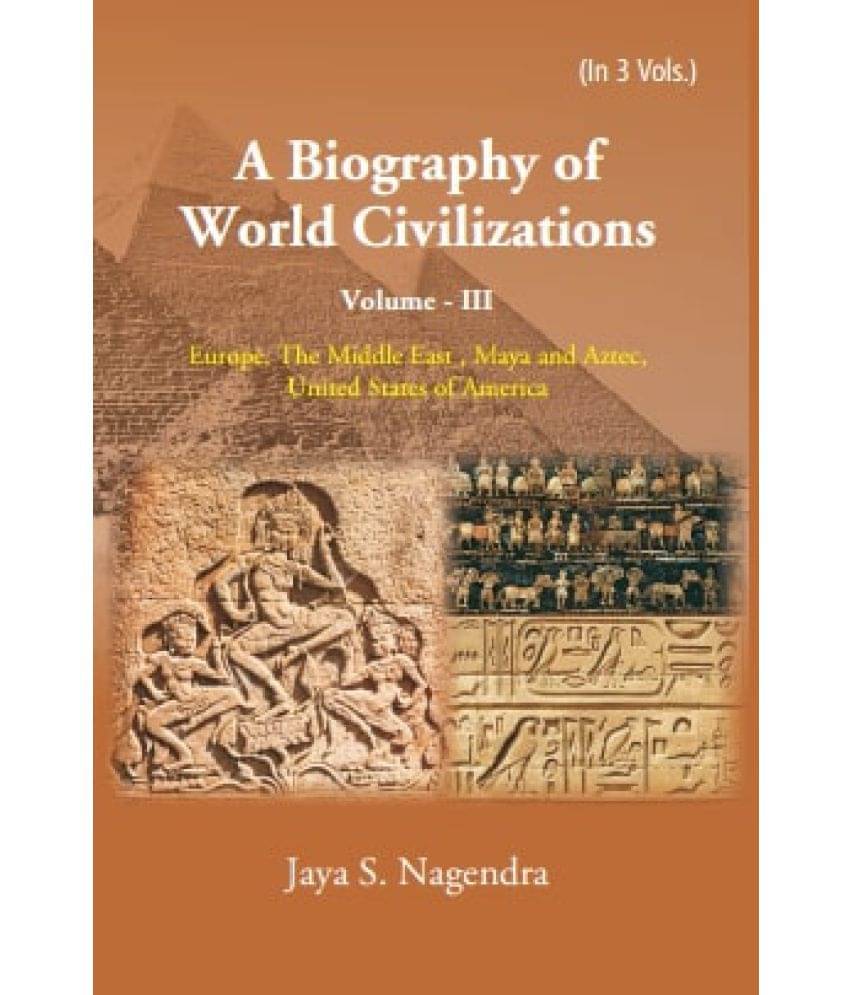 A Biography of World Civilizations: Europe, The Middle East , Maya and Aztec,United States of America Volume Vol. 3rd A Biography of World Civilizations: Europe, The Middle East , Maya and Aztec,United States of America Volume Vol. 3rd