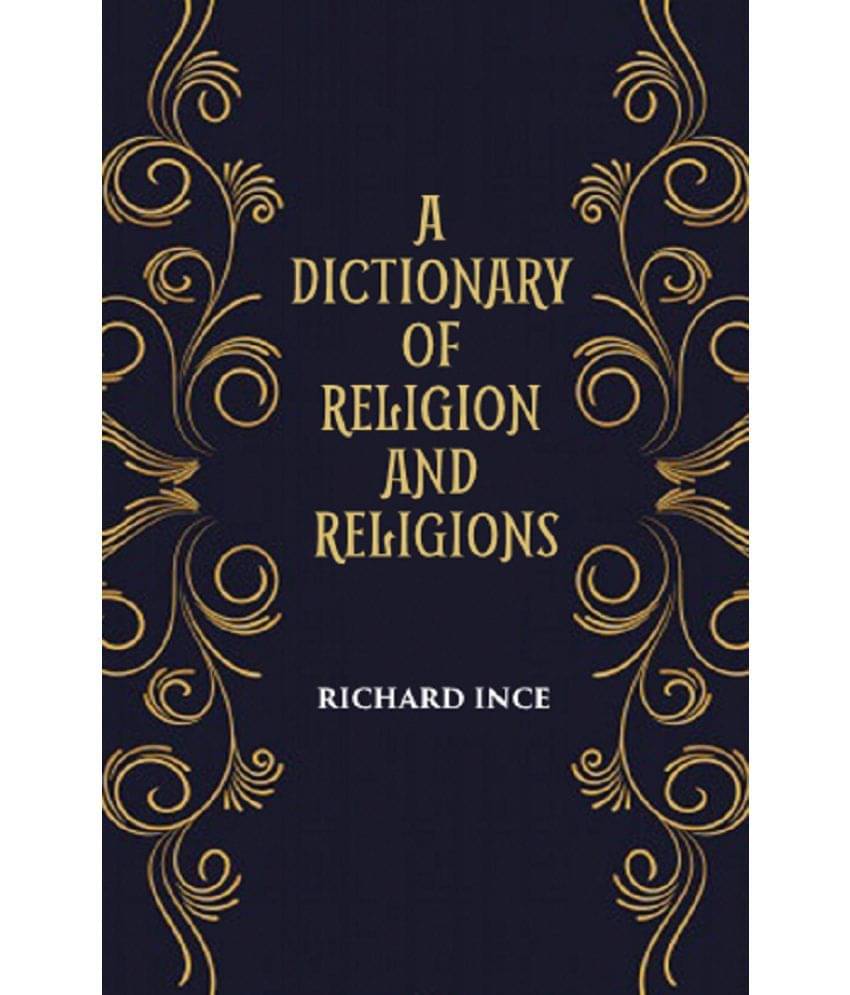 A DICTIONARY OF RELIGION AND RELIGIONS: including Theological and Ecclesiastical Terms A DICTIONARY OF RELIGION AND RELIGIONS: including Theological and Ecclesiastical Terms