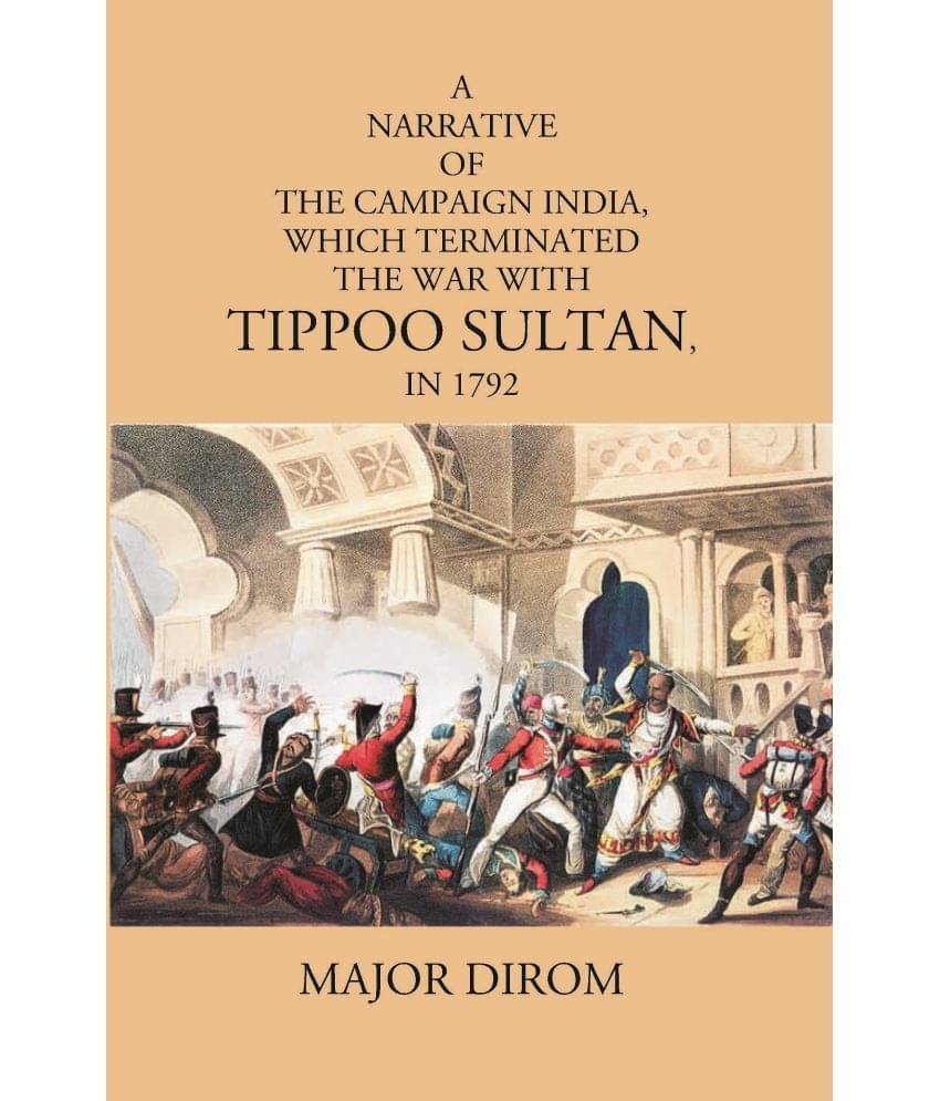 A Narrative Of The Campaign India, Which Terminated The War With Tippoo Sultan, In 1972 A Narrative Of The Campaign India, Which Terminated The War With Tippoo Sultan, In 1972