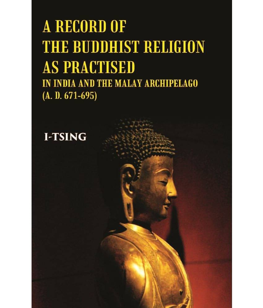 A Record Of The Buddhist Religion As Practised In India And The Malay Archipelago(A. D. 671-695) A Record Of The Buddhist Religion As Practised In India And The Malay Archipelago(A. D. 671-695)