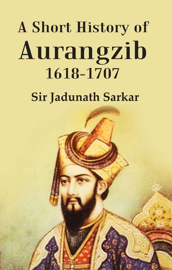 A Short History of Aurangzib 1618-1707 A Short History of Aurangzib 1618-1707