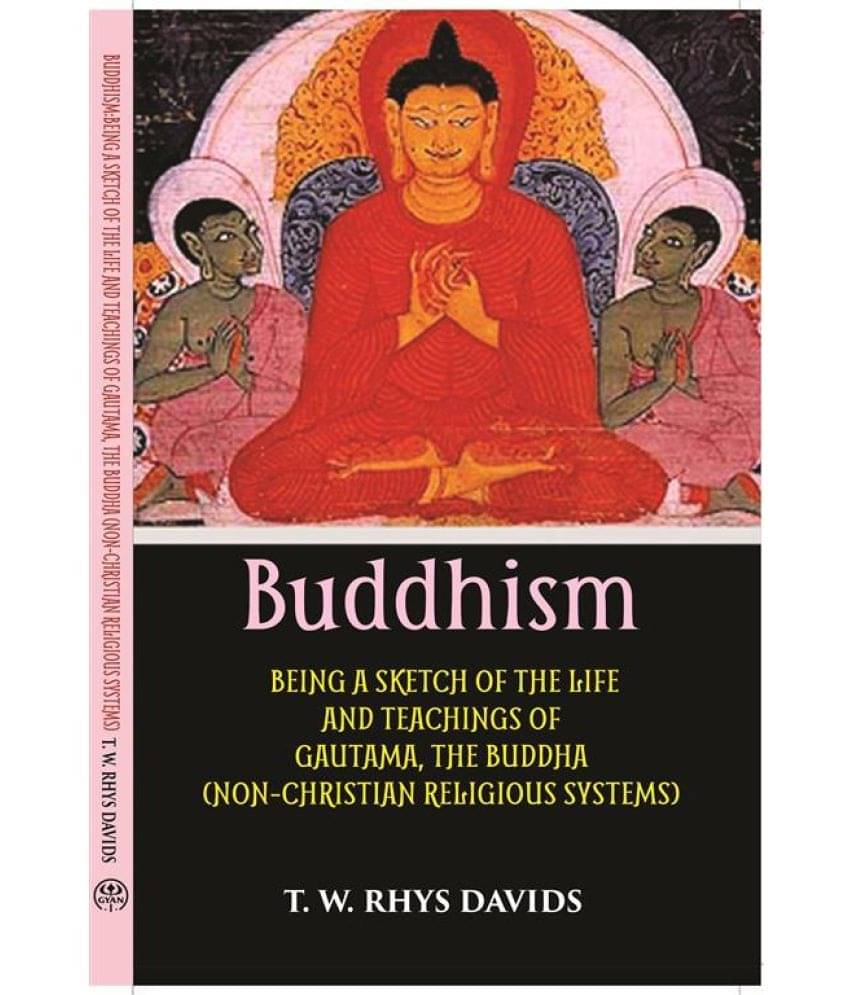 Buddhism: Being A Sketch Of The Life And Teachings Of Gautama, The Buddha Buddhism: Being A Sketch Of The Life And Teachings Of Gautama, The Buddha