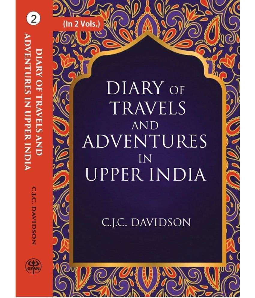 Diary of travels and adventures in Upper India: From Bareilly, in Rohilcund, to Hurdwar, and Nahun, in the Himmalaya Mountains, wi Volume 2nd Diary of travels and adventures in Upper India: From Bareilly, in Rohilcund, to Hurdwar, and Nahun, in the Himmalaya Mountains, wi Volume 2nd