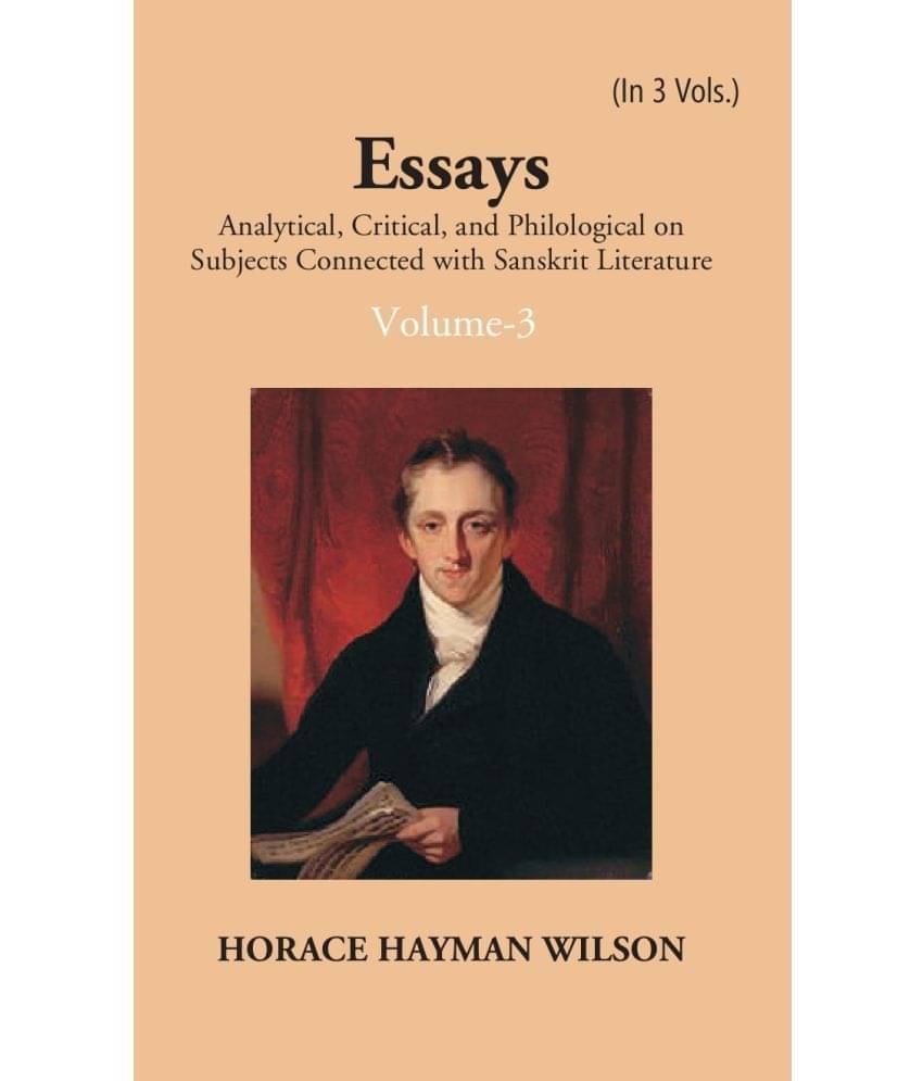Essays Analytical, Critical And Philological On Subjects Connected With Sanskrit Literature Volume Vol. 1st Essays Analytical, Critical And Philological On Subjects Connected With Sanskrit Literature Volume Vol. 1st