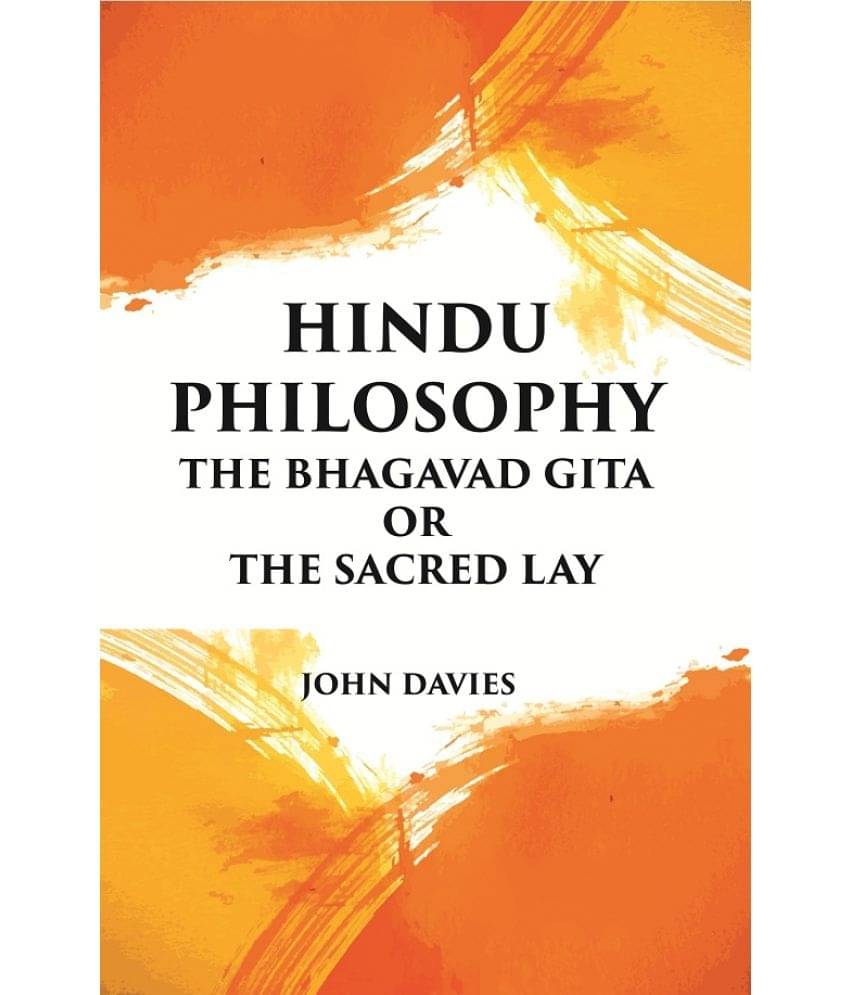 HINDU PHILOSOPHY: THE BHAGAVAD GITA OR THE SACRED LAY HINDU PHILOSOPHY: THE BHAGAVAD GITA OR THE SACRED LAY