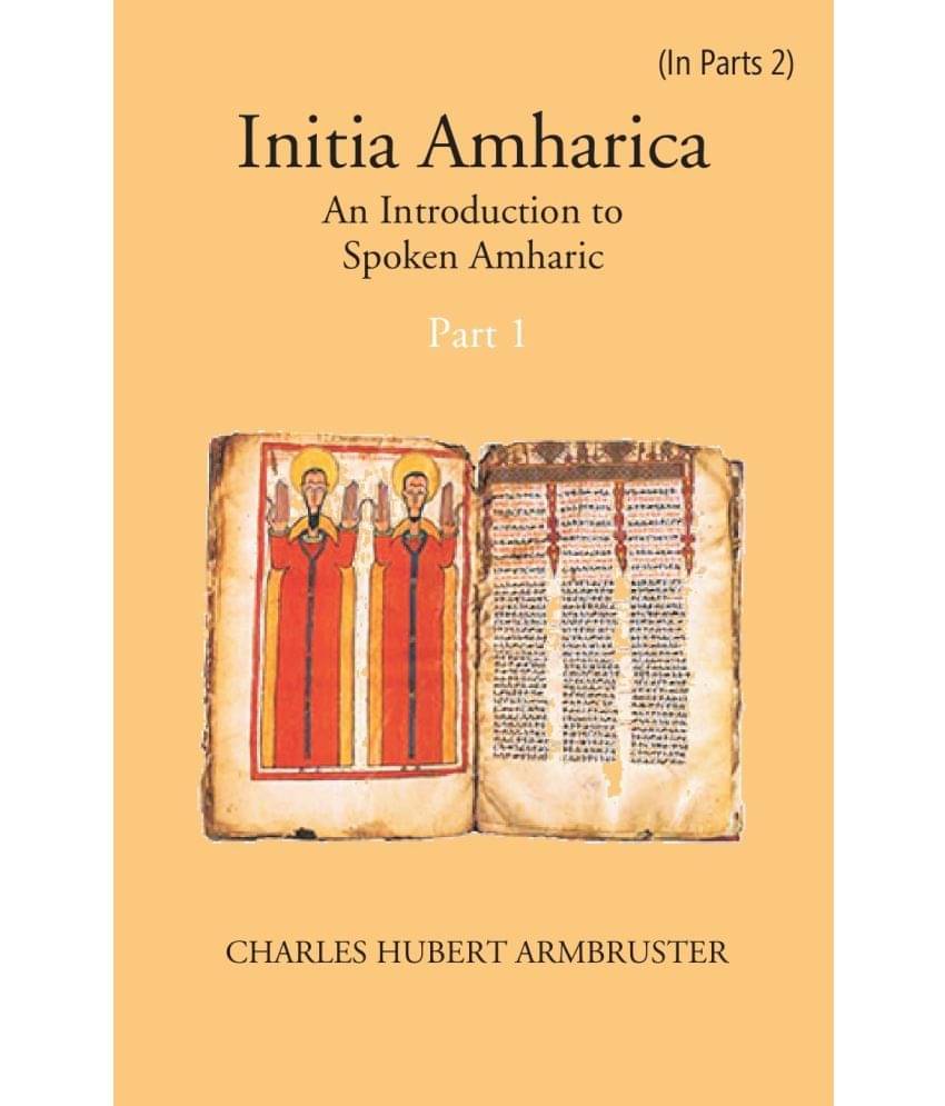 Initia Amharica: An Introduction To Spoken Amharic Volume Part -1 Initia Amharica: An Introduction To Spoken Amharic Volume Part -1