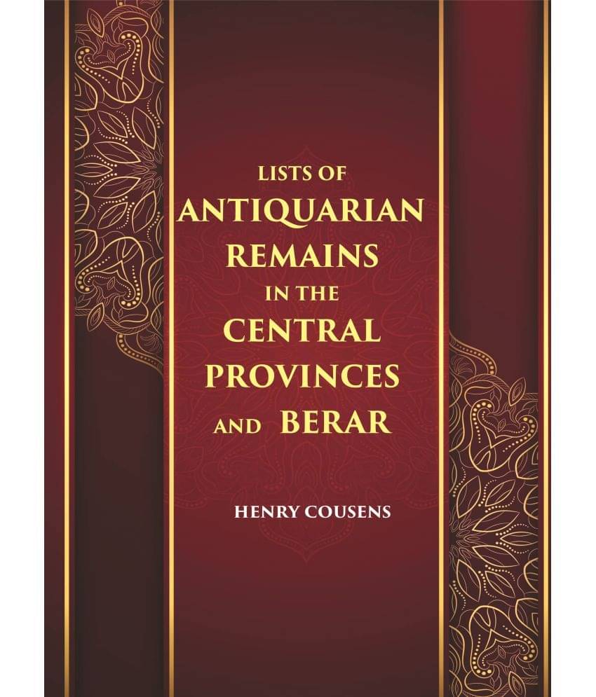 LISTS OF ANTIQUARIAN REMAINS IN THE CENTRAL PROVINCES AND BERAR LISTS OF ANTIQUARIAN REMAINS IN THE CENTRAL PROVINCES AND BERAR