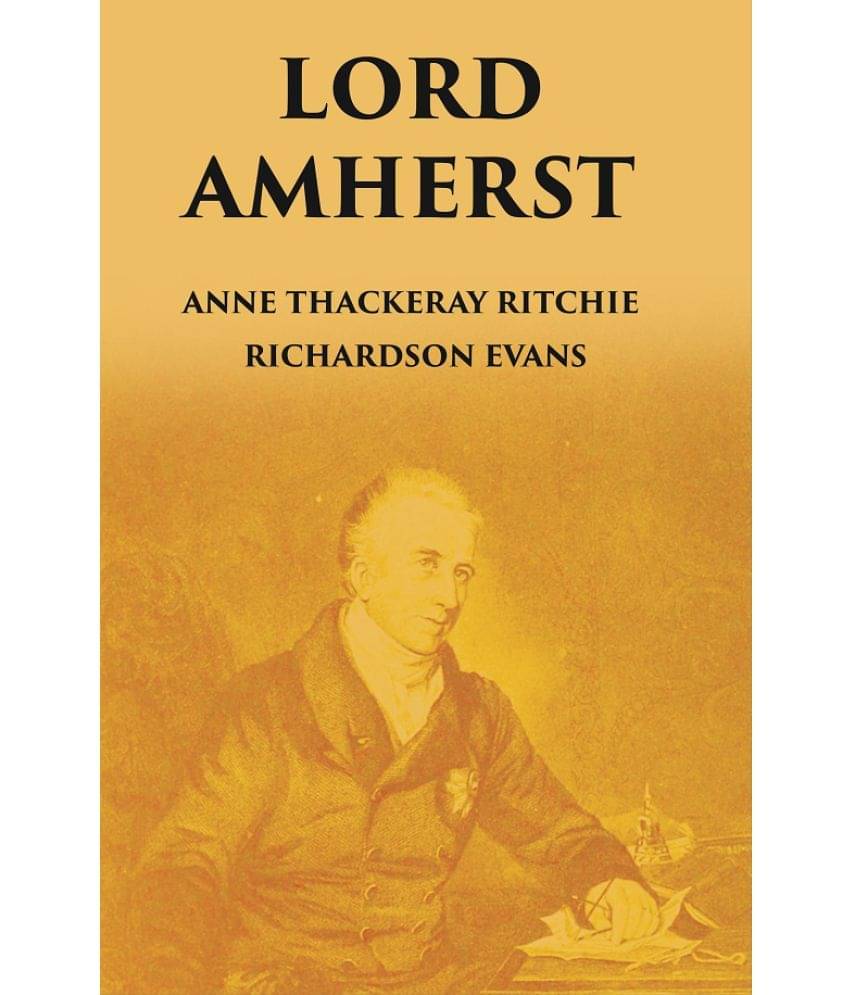 LORD AMHERST: AND THE BRITISH ADVANCE EASTWARDS TO BURMA LORD AMHERST: AND THE BRITISH ADVANCE EASTWARDS TO BURMA